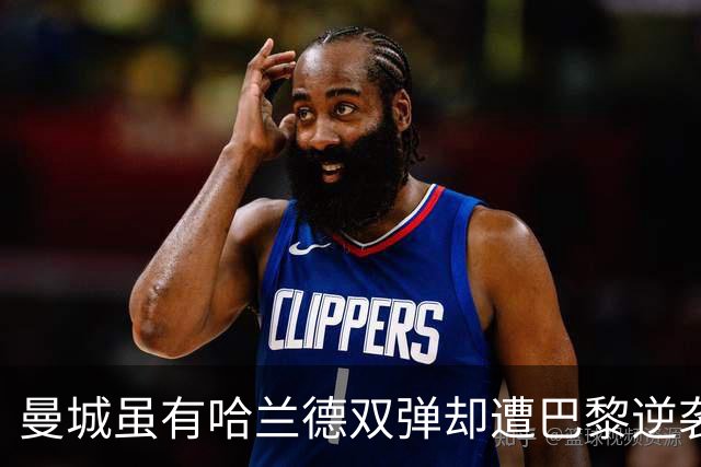 曼城虽有哈兰德双弹却遭巴黎逆袭，首半场惨败成关键